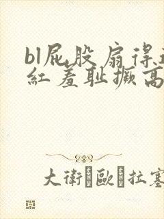bl屁股扇得通红羞耻撅高调教