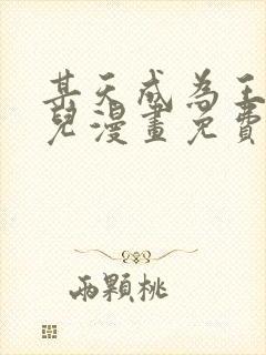某天成为王的女儿漫画免费阅读下拉式