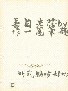 长日光阴by乱作一团笔趣阁