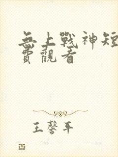 无上战神短剧免费观看