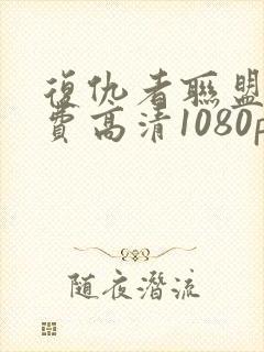 复仇者联盟3免费高清1080p在线观看