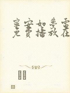 宁安如梦电视剧免费播放在线高清星辰影院