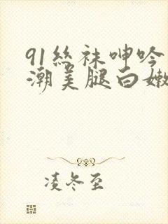 91丝袜呻吟高潮美腿白嫩