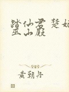 踏仙君 楚妃 巫山殿