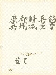 魔都精兵的奴隶无删减免费观看