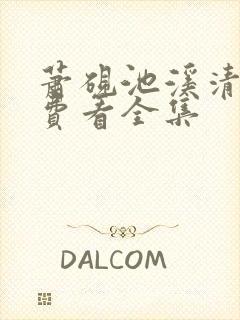 萧砚池溪清梦免费看全集