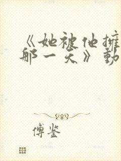 《她被他拥抱的那一天》动漫免费观看