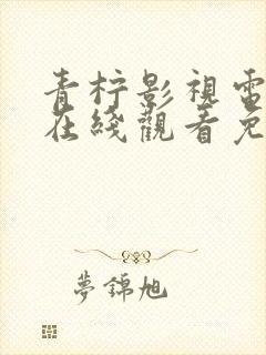青柠影视电视剧在线观看免费高清