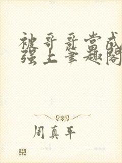被哥哥当成嫂子强上笔趣阁免费阅读