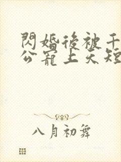 闪婚后被千亿老公宠上天短剧100集免费观看