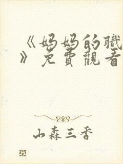 《妈妈的职业2》免费观看全集在线播