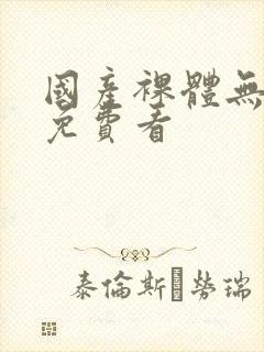 国产裸体无遮挡免费看