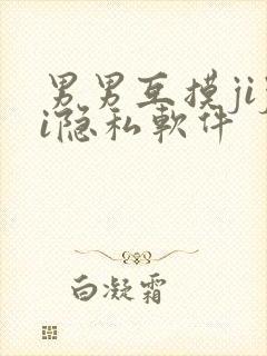 男男互摸jiji隐私软件