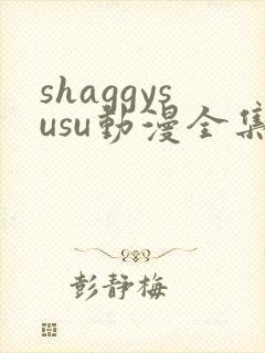shaggysusu动漫全集在线观看