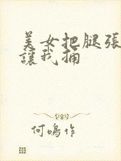 美女把腿张开,让我捅