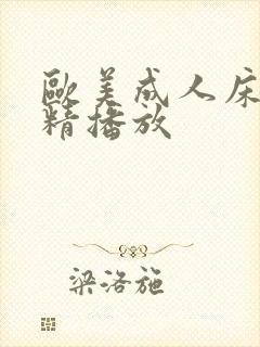欧美成人床戏谢精播放