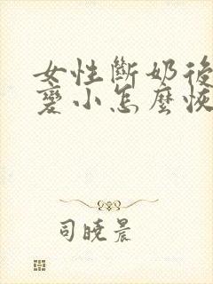 女性断奶后胸部变小怎么恢复