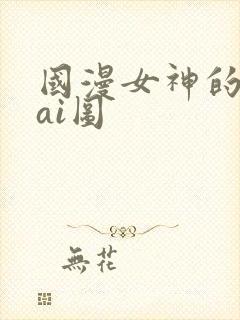 国漫女神的性淫ai图