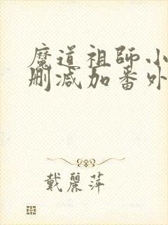 魔道祖师小说无删减加番外