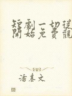 短剧一切从无敌开始免费观看封面