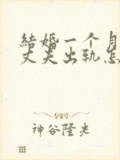 结婚一个月发现丈夫出轨怎么处理呢
