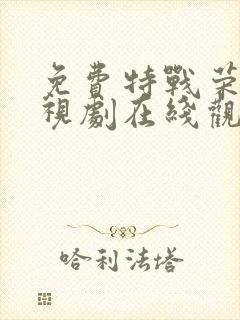 免费特战荣耀电视剧在线观看全集