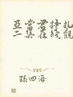 亚当君挣扎吧第二集在线观看