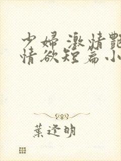 少妇 激情艳情情欲短篇小说