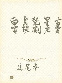 白月梵星古装剧电视剧免费观看全集
