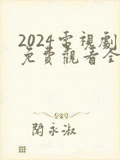 2024电视剧免费观看全集高清