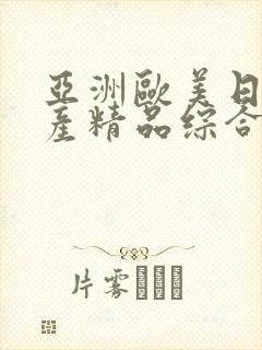 亚洲欧美日韩国产精品综合