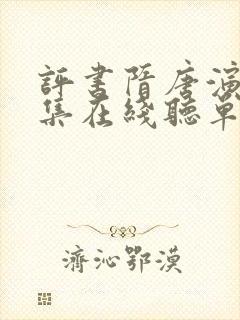 评书隋唐演义全集在线听单田芳