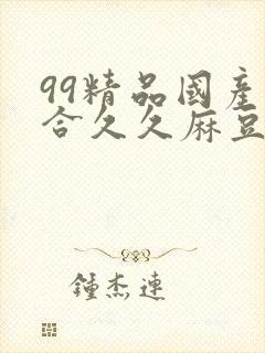 99精品国产综合久久麻豆