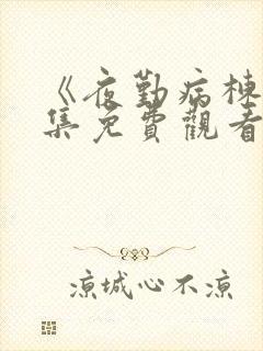 《夜勤病栋》全集免费观看在线