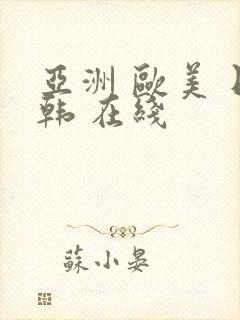 亚洲 欧美 日韩 在线