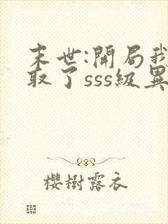 末世:开局我夺取了sss级异能小说