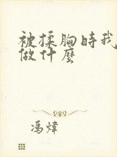 被揉胸时我应该做什么