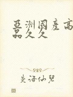 亚洲国产高清精品久久