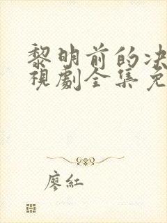 黎明前的决战电视剧全集免费观看