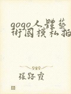 gogo人体艺术国模私拍