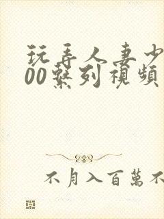 玩弄人妻少妇500系列视频