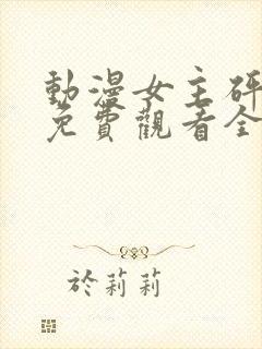 动漫女主砰砰砰免费观看全集