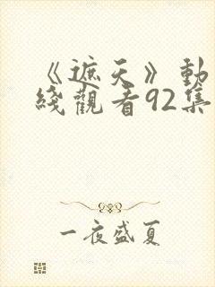 《遮天》动漫在线观看92集