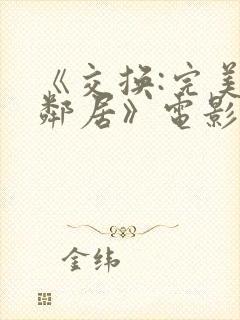 《交换:完美的邻居》电影在线观看