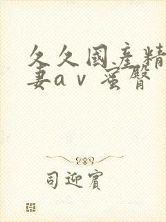 久久国产精品人妻aⅴ蜜臀