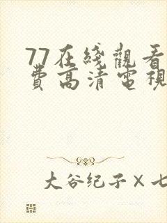 77在线观看免费高清电视剧网站