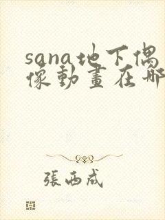 sana地下偶像动画在哪看