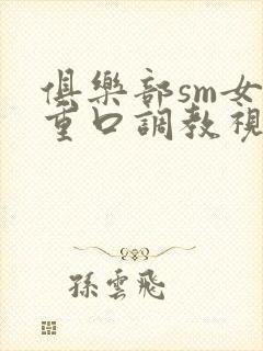 俱乐部sm女王重口调教视频封面
