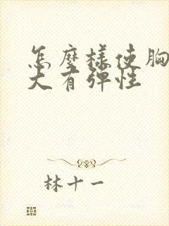怎么样使胸部变大有弹性