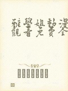 雅学姐动漫在线观看免费全集高清汉字